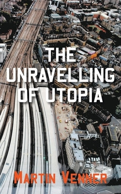 The Unravelling of Utopia by Venner, Martin