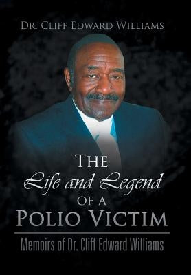 The Life and Legend of a Polio Victim: Memoirs of Dr. Cliff Edward Williams by Williams, Cliff Edward