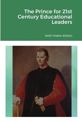 Machiavelli's The Prince for 21st Century Educational Leaders by Walker (Editor), Keith