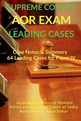 Supreme Court's AOR Exam- Leading Cases: Case Notes & Summery of 64 Leading Cases for Paper IV by Somani, Jayprakash Bansilal