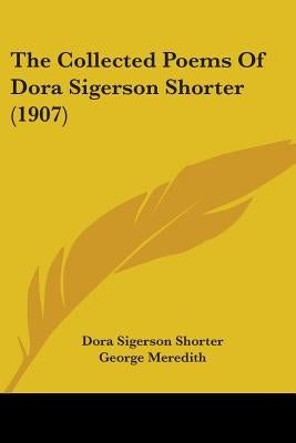 The Collected Poems Of Dora Sigerson Shorter (1907) by Shorter, Dora Sigerson