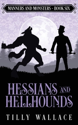 Hessians and Hellhounds by Wallace, Tilly