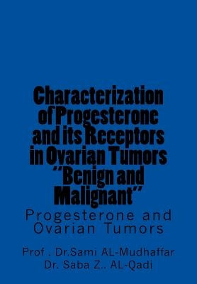 Characterization of Progesterone and its Receptors in Ovarian Tumors "Benign and Malignant: Progesterone and Ovarian Tumors by Al-Qadi, Saba Z.
