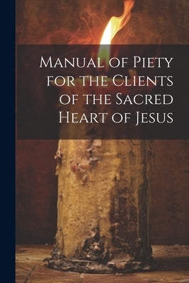 Manual of Piety for the Clients of the Sacred Heart of Jesus by Anonymous