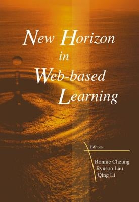 New Horizon in Web-Based Learning - Proceedings of the 3rd International Conference on Web-Based Learning (Icwl 2004) by Cheung, Ronnie Chu Ting