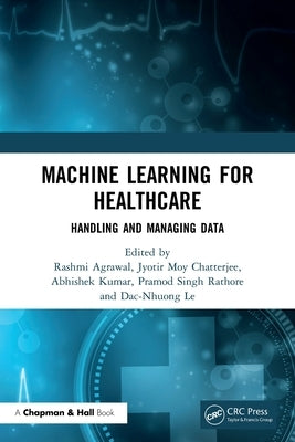 Machine Learning for Healthcare: Handling and Managing Data by Agrawal, Rashmi