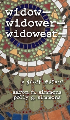 widow- widower- widowest-: a grief mosaic by Simmons, Aaron M.