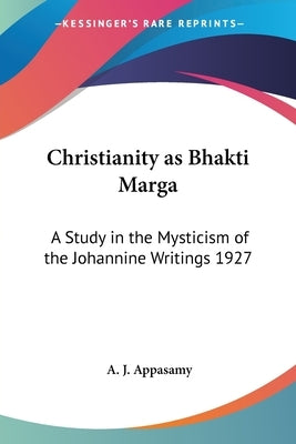 Christianity as Bhakti Marga: A Study in the Mysticism of the Johannine Writings 1927 by Appasamy, A. J.