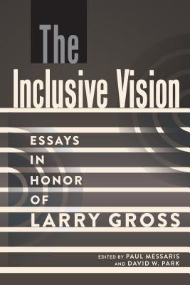 The Inclusive Vision: Essays in Honor of Larry Gross by Messaris, Paul