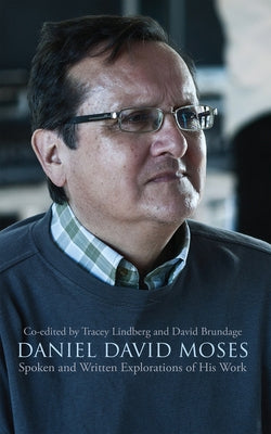 Daniel David Moses: Spoken and Written Explorations of His Work Volume 42 by Lindberg, Tracey