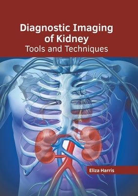 Diagnostic Imaging of Kidney: Tools and Techniques by Harris, Eliza