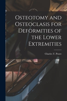 Osteotomy and Osteoclasis for Deformities of the Lower Extremities by Poore, Charles T.