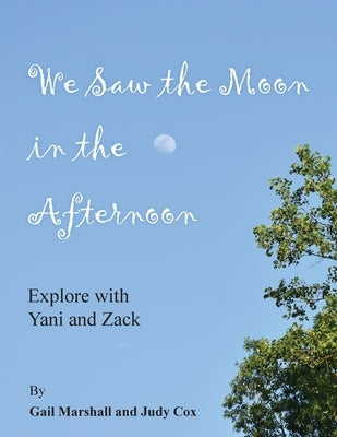 We Saw the Moon in the Afternoon: Explore with Yani and Zack by Marshall, Gail