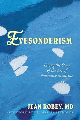 Evesonderism: Living the Story of the Art of Narrative Medicine by Robey, Jean