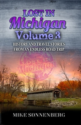 Lost In Michigan Volume 3: History and Travel Stories From An Endless Road Trip by Sonnenberg, Mike