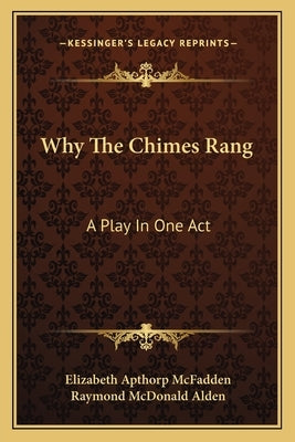 Why The Chimes Rang: A Play In One Act by McFadden, Elizabeth Apthorp