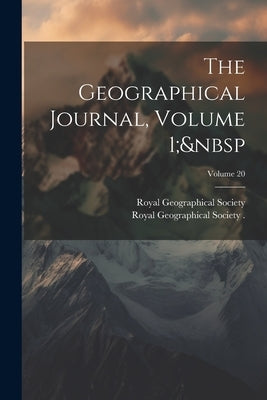 The Geographical Journal, Volume 1; Volume 20 by Royal Geographical Society (Great Bri