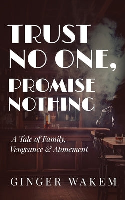 Trust No One, Promise Nothing: A Tale of Family, Vengeance & Atonement by Wakem, Ginger