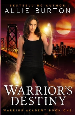 Warrior's Destiny: Warrior Academy Book One by Burton, Allie
