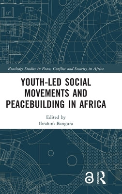 Youth-Led Social Movements and Peacebuilding in Africa by Bangura, Ibrahim