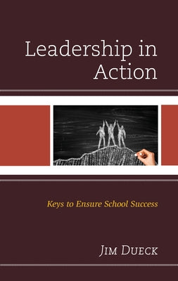 Leadership in Action: Keys to Ensure School Success by Dueck, Jim
