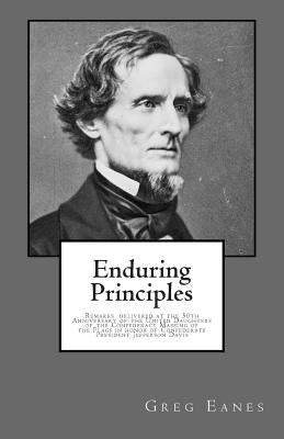Enduring Principles: Remarks delivered at the 50th Anniversary of the United Daughters of the Confederacy Massing of the Flags by Eanes, Greg