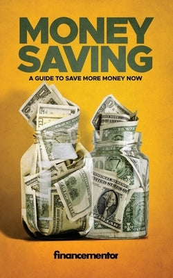 Money saving: A guide to save more money now by Mentor, Finance