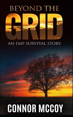 Beyond the Grid: An EMP Survival story by McCoy, Connor