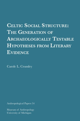 Celtic Social Structure: The Generation of Archaeologically Testable Hypotheses from Literary Evidence Volume 54 by Crumley, Carole L.