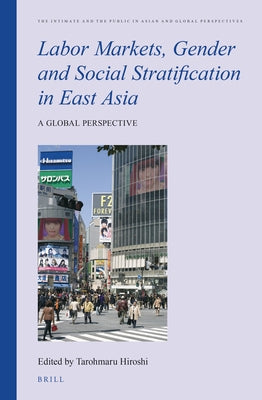 Labor Markets, Gender and Social Stratification in East Asia: A Global Perspective by Tarohmaru, Hiroshi