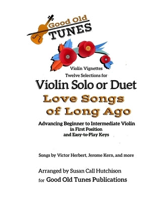 Twelve Selections for Violin Solo or Duet; Love Songs of Long Ago: Advancing Beginning to Intermediate Violin, in First Position and Easy-to-Play Keys by Hutchison, Susan Call