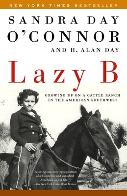 Lazy B: Growing Up on a Cattle Ranch in the American Southwest by O'Connor, Sandra Day