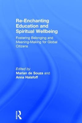 Re-Enchanting Education and Spiritual Wellbeing: Fostering Belonging and Meaning-Making for Global Citizens by de Souza, Marian
