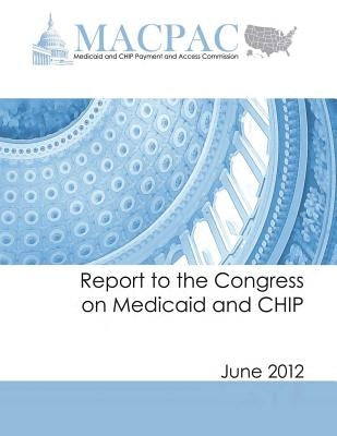 Report to the Congress on Medicaid and CHIP (June 2012) by Commission, Medicaid and Chip Payment an