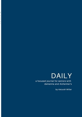 Daily: A focused journal for seniors with dementia and Alzheimer's by Miller, Keturah