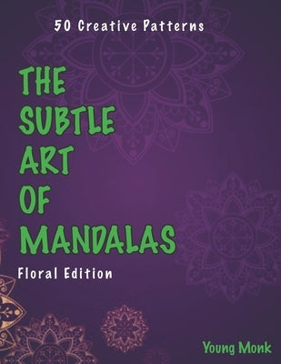 The Subtle Art of Mandalas: Floral Edition by Monk, Young