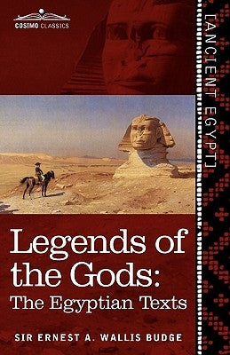 Legends of the Gods: The Egyptian Texts by Wallis Budge, Ernest a.