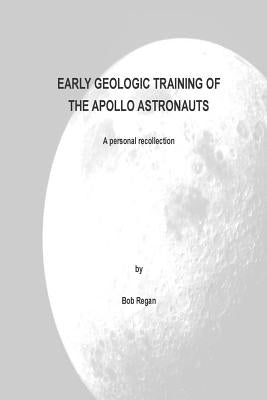 Early Geologic Training of the Apollo Astronauts: a peronal recollection by Regan, Bob