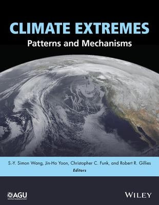 Climate Extremes: Patterns and Mechanisms by Wang, S. -Y Simon