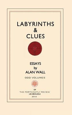 Labyrinths and Clues: Essays by Wall, Alan