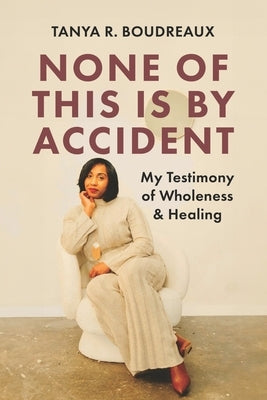 None of This is by Accident: My Testimony of Wholeness & Healing by Boudreaux, Tanya R.