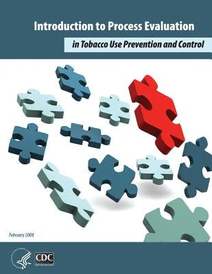 Introduction to Process Evaluation in Tobacco Use Prevention and Control by And Prevention, Centers for Disease Cont