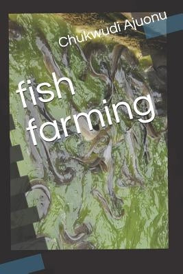 Fish Farming by Ajuonu, Chukwudi