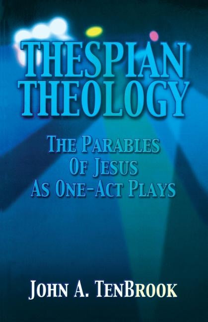Thespian Theology Parables of by Tenbrook, John A.