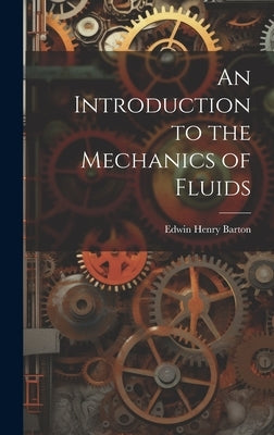 An Introduction to the Mechanics of Fluids by Barton, Edwin Henry