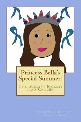 Princess Bella's Special Summer: The Summer Mommy Had Cancer by Behaj, Isabella