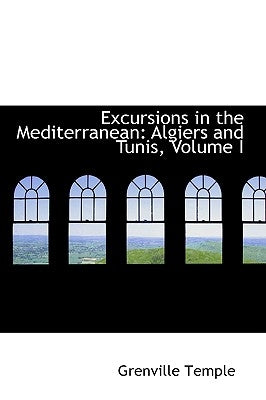 Excursions in the Mediterranean: Algiers and Tunis, Volume I by Temple, Grenville