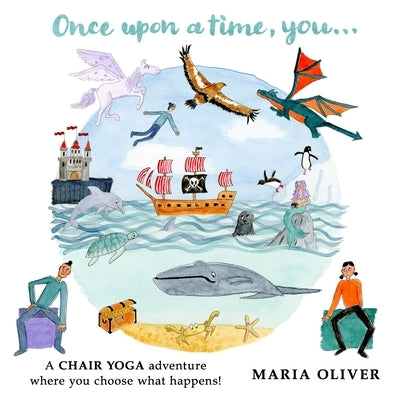 Once Upon a Time, You...: A Chair Yoga adventure where you choose what happens! by Oliver, Maria