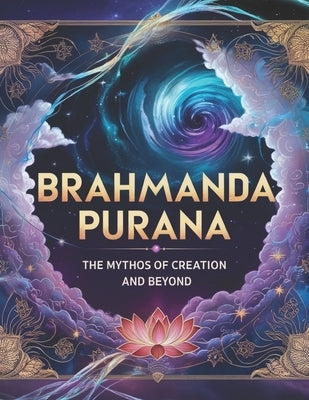 Brahmanda Purana: The Mythos of Creation and Beyond by Bisht, Swati
