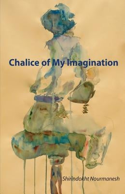 Chalice of My Imagination by Nourmanesh, Shirindokht